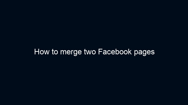 How to merge two Facebook pages?