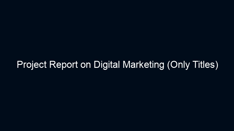 Project Report on Digital Marketing (Only Titles)