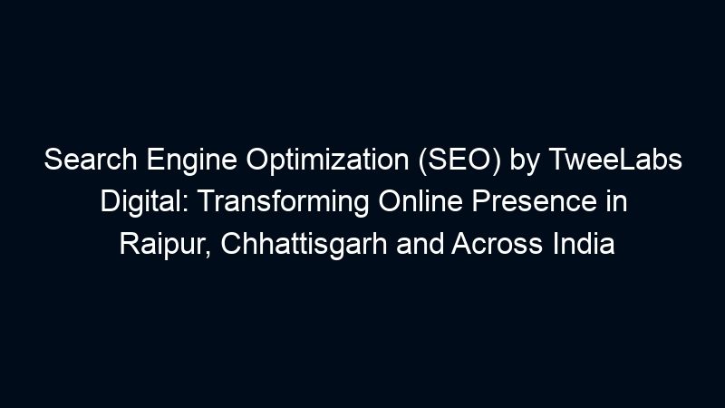 Search Engine Optimization (SEO) by TweeLabs Digital: Transforming Online Presence in Raipur, Chhattisgarh and Across India