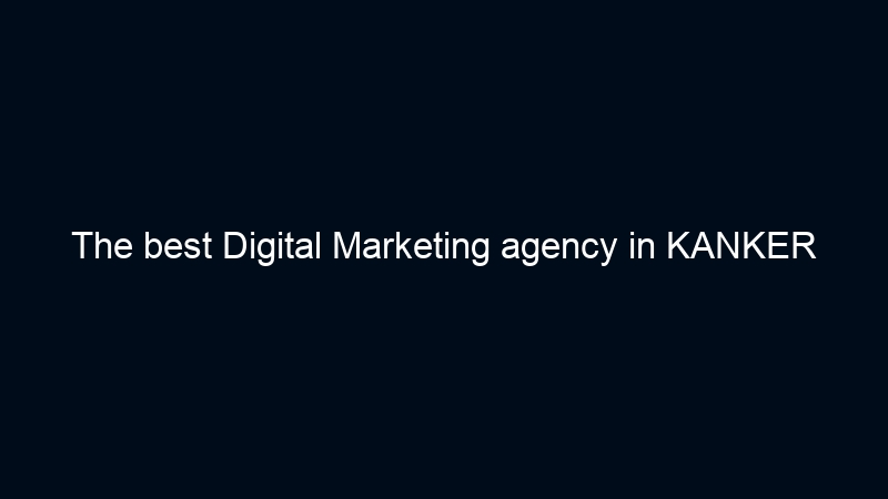 The best Digital Marketing agency in KANKER