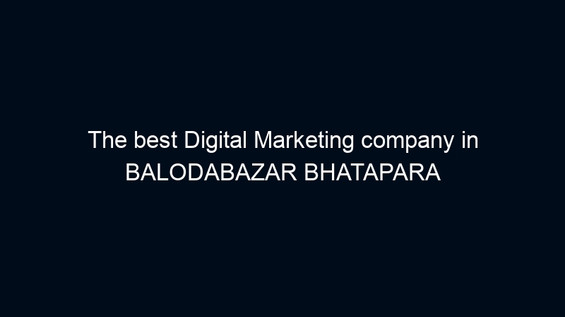 The best Digital Marketing company in BALODABAZAR BHATAPARA