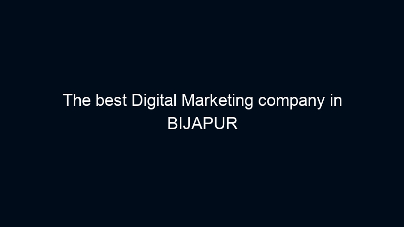 The best Digital Marketing company in BIJAPUR