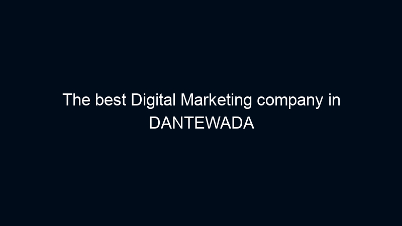 The best Digital Marketing company in DANTEWADA