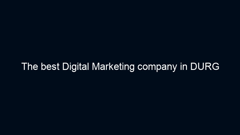 The best Digital Marketing company in DURG