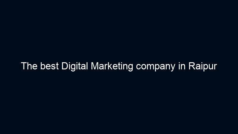The best Digital Marketing company in Raipur