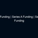 Seed Funding | Series A Funding | Series B Funding